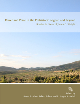 Power and Place in the Prehistoric Aegean and Beyond : Studies in Honor of James C. Wright