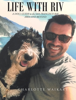 Hardcover Life With Riv: A DOG's GUIDE to the SAN FRANCISCO BAY AREA AND BEYOND Book
