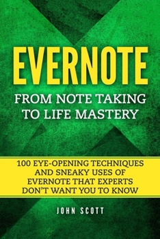 Paperback Evernote: From Note Taking to Life Mastery: 100 Eye-Opening Techniques and Sneaky Uses of Evernote that Experts Don't Want You t Book