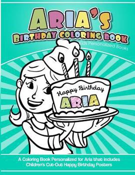 Paperback Aria's Birthday Coloring Book Kids Personalized Books: A Coloring Book Personalized for Aria that includes Children's Cut Out Happy Birthday Posters Book