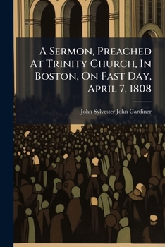 Paperback A Sermon, Preached At Trinity Church, In Boston, On Fast Day, April 7, 1808 Book