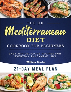 Paperback The UK Mediterranean Diet Cookbook for Beginners: Easy and Delicious Recipes for Everyday Enjoyment incl. 21-Day Meal Plan Book