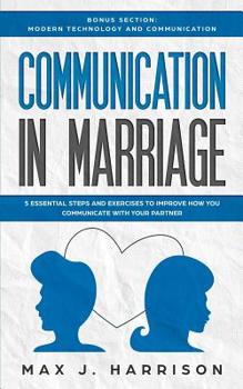 Paperback Communication in Marriage: 5 Essential Tips and Exercises to Improve How You Communicate With Your Partner Book