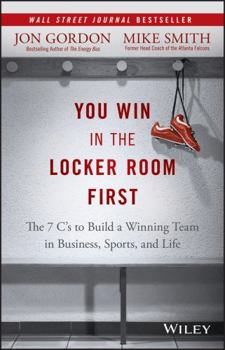 Hardcover You Win in the Locker Room First: The 7 C's to Build a Winning Team in Business, Sports, and Life Book