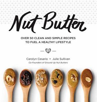 Hardcover Nut Butter: Over 50 Clean and Simple Recipes to Fuel a Healthy Lifestyle Book