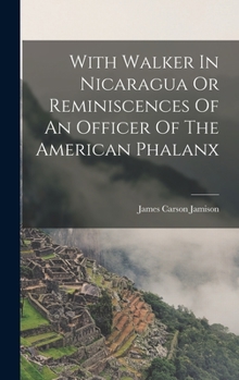 Hardcover With Walker In Nicaragua Or Reminiscences Of An Officer Of The American Phalanx Book