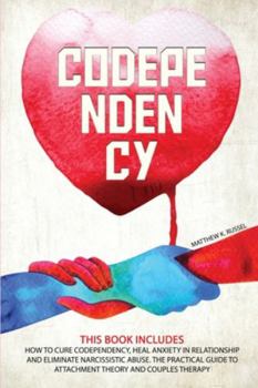 Paperback Codependency: How to Codependency Cure, Heal Anxiety in Relationship, and Eliminate Narcissistic Abuse. the Practical Guide to Attac Book