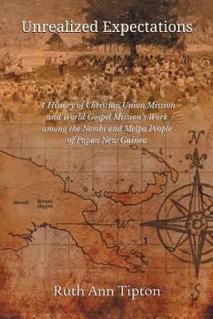 Paperback Unrealized Expectations: A History of Christian Union Mission and World Gospel Mission's Work Among the Nembi and Melpa People of Papua New Gui Book