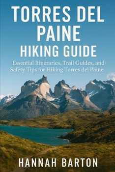 Paperback Torres del Paine Hiking Guide 2025: Essential Itineraries, Trail Guides, and Safety Tips for Hiking Torres del Paine Book