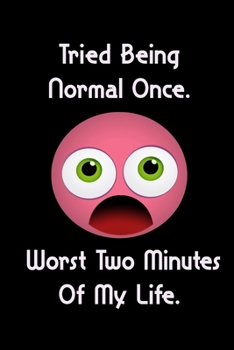 Paperback Tried Being Normal Once. Worst Two Minutes Of My Life.: Funny Gag Gift for Adults Spiral Notebook Gift To Do Lists & keeping notes, Appreciation Gifts Book