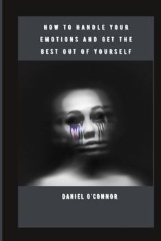 Paperback How to Handle Your Emotions and Get the Best Out of Yourself Book