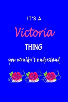 It's A  Victoria  Thing You Wouldn't Understand: Victoria  First Name Personalized Journal 6x9 Notebook, Wide Ruled (Lined) blank pages Funny  Cover for Girls and Women with Pink Name, Roses, on Blue