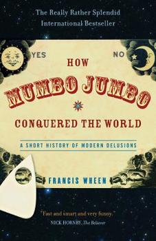 Paperback How Mumbo-Jumbo Conquered the World: A Short History of Modern Delusions Book