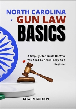Paperback North Carolina Gun Law Basics: A Step-By-Step Guide On What You Need To Know Today As A Beginner Book
