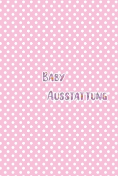 Baby Ausstattung: Mädchen - Schwangerschaft - Frau - Familie - Notizbuch - Liebe - Tagebuch - Baby - Tochter - Sohn (German Edition)