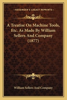 Paperback A Treatise On Machine Tools, Etc. As Made By William Sellers And Company (1877) Book
