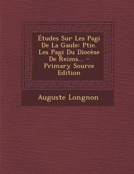 Paperback ?tudes Sur Les Pagi De La Gaule: Ptie. Les Pagi Du Dioc?se De Reims... [French] Book