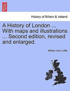Paperback A History of London ... With maps and illustrations ... Second edition, revised and enlarged. Vol. I Book