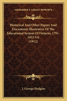 Paperback Historical And Other Papers And Documents Illustrative Of The Educational System Of Ontario, 1791-1853 V6 (1912) Book