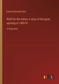 Paperback Wolf Ear the Indian; A story of the great uprising of 1890-91: in large print Book