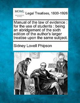 Manual of the law of evidence: for the use of students : being an abridgement of the sixth edition of the author's larger treatise upon the same subject.