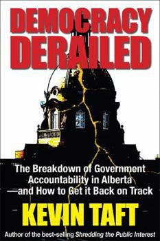 Hardcover Democracy Derailed: A Breakdown of Government Accountability in Alberta - and How to Get It Back on Track Book