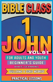 Bible Class for Adults and Youth Beginner's Guide - 1 John: Practical Lessons (Bible Class from Scratch)