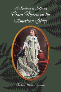 A Spectacle of Suffering: Clara Morris on the American Stage - Book  of the ter in the Americas
