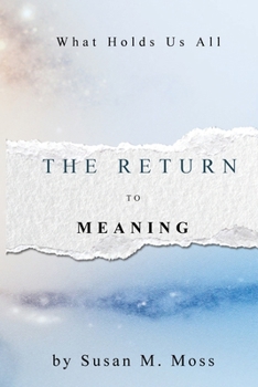The Return To Meaning: What Holds Us All