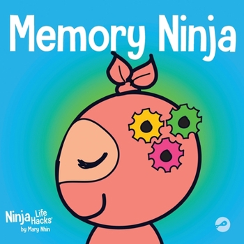 Memory Ninja: A Children's Book About Learning and Memory Improvement - Book #48 of the Ninja Life Hacks