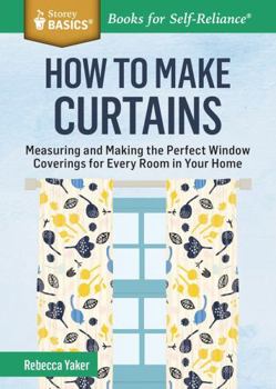 Paperback How to Make Curtains: Measuring and Making the Perfect Window Coverings for Every Room in Your Home. a Storey Basics(r) Title Book
