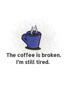 The Coffe Is Broken. I'm Still Tired.: Funny 2 Year Undated Weekly Planner For Coffee Lovers