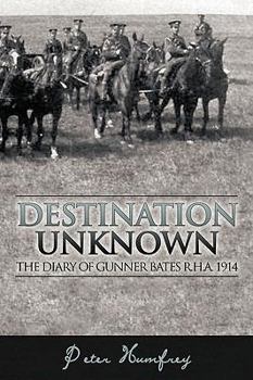 Paperback Destination Unknown: The Diary of Gunner Bates R.H.A. 1914 Book