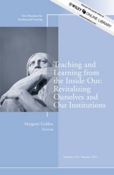 Paperback Teaching and Learning from the Inside Out: Revitalizing Ourselves and Our Institutions: New Directions for Teaching and Learning, Number 130 Book