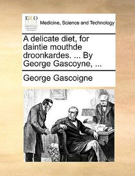 Paperback A Delicate Diet, for Daintie Mouthde Droonkardes. ... by George Gascoyne, ... Book
