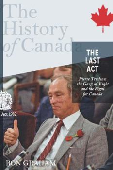 Hardcover The History of Canada Series - The Last Act: Pierre Trudeau: The Gang of Eight and the Fight for Canada Book