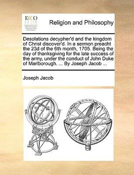 Paperback Desolations Decypher'd and the Kingdom of Christ Discover'd. in a Sermon Preacht the 23d of the 6th Month, 1705. Being the Day of Thanksgiving for the Book