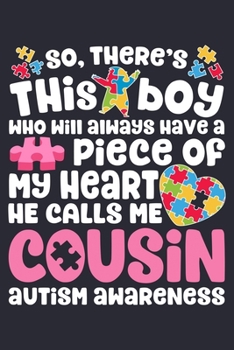 So Theres This Boy Who Will Always Have a Piece of My Heart He Calls Me Cousin Autism Awareness: Autism Awareness Lined Notebook, Journal, Organizer, Diary, Composition Notebook, Gifts for Autism Supp