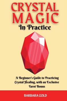 Paperback Crystal Magic in Practice: A Beginner's Guide to Practicing Crystal Healing, with an Exclusive Tarot Bonus Book