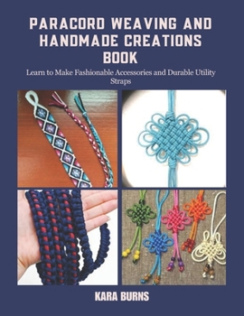 Paperback Paracord Weaving and Handmade Creations Book: Learn to Make Fashionable Accessories and Durable Utility Straps Book