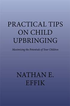 Paperback Practical Tips on Child Upbringing: Maximizing the Potentials of Your Children Book