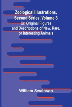 Paperback Zoological Illustrations, Second Series, Volume 3; Or, Original Figures and Descriptions of New, Rare, or Interesting Animals Book