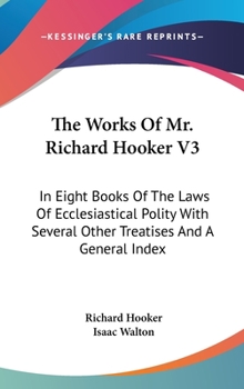 The Works Of That Learned And Judicious Divine, Mr. Richard Hooker: With An Account Of His Life And Death; Volume 3