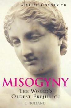 Paperback A Brief History of Misogyny: The World's Oldest Prejudice Book