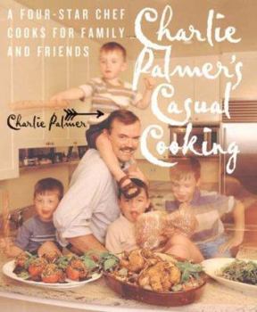 Hardcover Charlie Palmer's Casual Cooking: The Chef of New York's Aureole Restaurant Cooks for Family and Friends Book