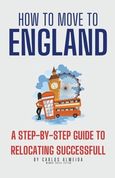 Paperback How to Move to England: A Step-by-Step Guide to Relocating Successfully Book