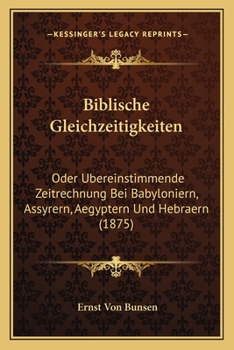 Paperback Biblische Gleichzeitigkeiten: Oder Ubereinstimmende Zeitrechnung Bei Babyloniern, Assyrern, Aegyptern Und Hebraern (1875) [German] Book