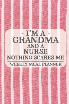 I'm a Grandma and a Nurse Nothing Scares Me Weekly Meal Planner: Blank Weekly Meal Planner to Write in for Women, Bartenders, Drink and Alcohol Log, ... ... for Women, Wife, Mom, Aunt (6x9 120 page