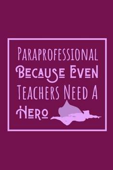 Paperback Paraprofessional Because Even Teachers Need A Hero: Useful Notebook For The Hard Working And Organised Paraprofessional Book