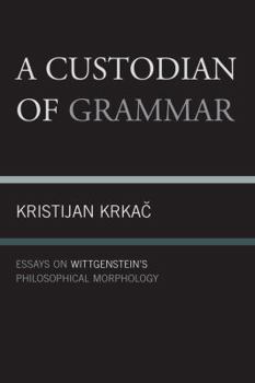 Paperback A Custodian of Grammar: Essays on Wittgenstein's Philosophical Morphology Book